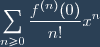 \displaystyle \sum_{n\geq 0} \displaystyle \frac{f^{(n)} (0) }{n!} x^n
